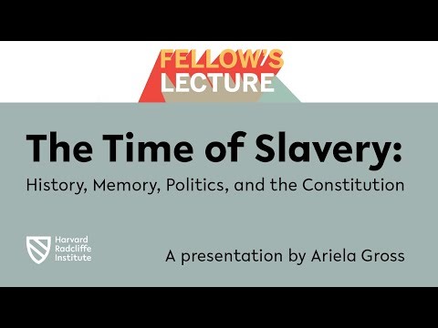 The Time of Slavery | Ariela J. Gross || Harvard Radcliffe Institute