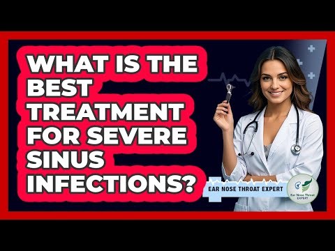 What Is The Best Treatment For Severe Sinus Infections? - Ear Nose Throat Expert