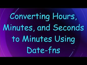 Converting Hours, Minutes, and Seconds to Minutes Using Date-fns