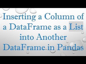 Inserting a Column of a DataFrame as a List into Another DataFrame in Pandas