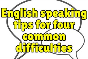 English Speaking Tips for 4 Common Difficulties