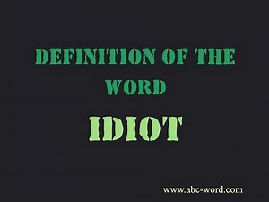 Definition of the word "Idiot"