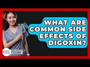 What Are Common Side Effects Of Digoxin? - Nursing Knowledge Exchange