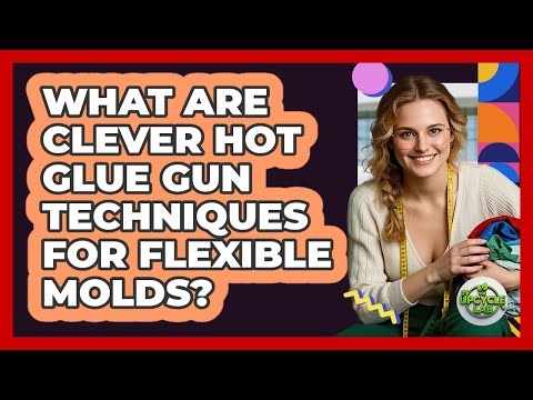 What Are Clever Hot Glue Gun Techniques For Flexible Molds? - The Upcycle Lab