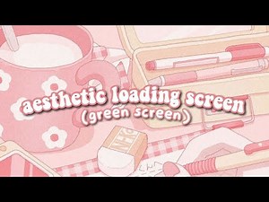 🌸 aesthetic loading screens: green screen overlays