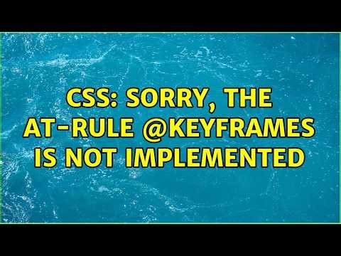 CSS: Sorry, the at-rule @keyframes is not implemented (2 Solutions!!)