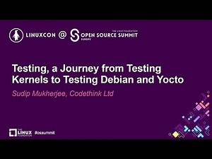 Testing, a Journey from Testing Kernels to Testing Debian and Yocto - Sudip Mukherjee, Codethink Ltd