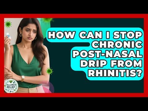 How Can I Stop Chronic Post-nasal Drip From Rhinitis? - Allergy Relief Guide