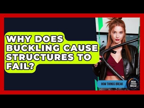 Why Does Buckling Cause Structures To Fail? - How Things Break
