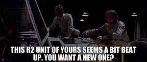 This R2 unit of yours seems a bit beat up. You want a new one?