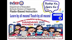 Grade 2_Quarter 4_Math 2_ Module 5.1_ Measuring Objects Using Measuring Tools and Measuring Units in Gram or Kilogram_San Nicolas West San Nicolas West Elementary School School Principal: Annie Lynn M. Menor Scriptwriter: Annaliza A. Mactal & Cherry Lyn E. Garcia Broadcasters/Voice Talents: Joralyn S. Ordan, Gemma B. Santiago, Vilma B. Ador Dionisio, Rea J. Sta. Maria Content Editor: Vilma B. Ador Dionisio Sound Producer: Cherry Lyn E. Garcia Script Evaluator: Rommel Ternida | DepEd Gapan City R