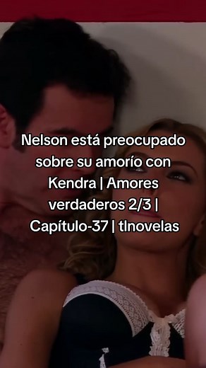 Nelson está preocupado sobre su amorío con Kendra | Amores verdaderos 2/3 | Capítulo-37 | tlnovelas #amoresverdaderos #todoesacctuacion #tlnovelas