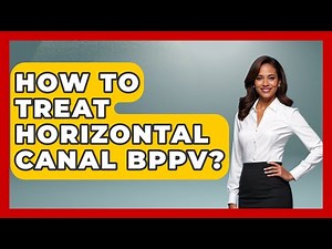 How To Treat Horizontal Canal BPPV? - Ear Nose Throat Expert