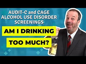 Am I Drinking Too Much Alcohol? | AUDIT-C and CAGE ALCOHOL USE DISORDER SCREENINGS