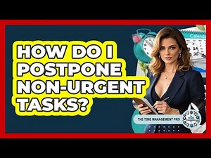 How Do I Postpone Non-Urgent Tasks?
