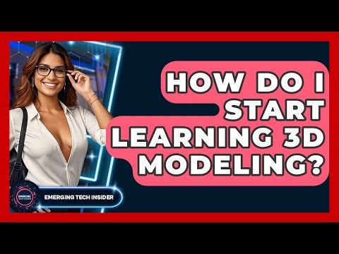 How Do I Start Learning 3D Modeling? - Emerging Tech Insider