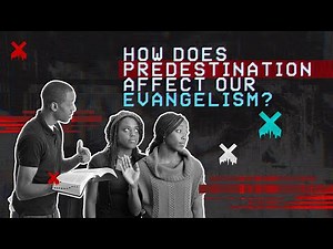 How does predestination affect our evangelism?