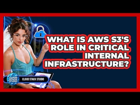 What Is AWS S3's Role In Critical Internal Infrastructure? - Cloud Stack Studio