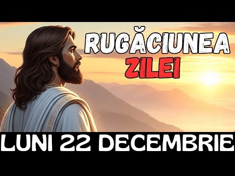 Rugăciunile Zilei 🙏 Luni 22 Decembrie - Rugăciunile De Dimineață