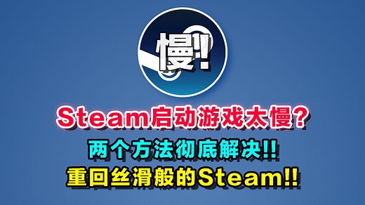 Steam启动游戏太慢？两个方法教你彻底解决问题！重享丝滑般的Steam!