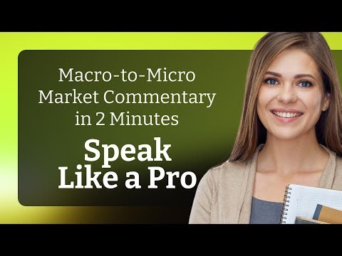 Macro-to-Micro Market Commentary in 2 Minutes | Speak Like a Pro