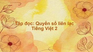 Tuần 32 Tập đọc: Quyển sổ liên lạc - Tiếng Việt 2