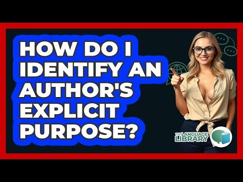 How Do I Identify An Author's Explicit Purpose? - The Language Library