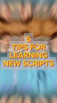 Tips for learning scripts!