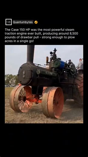 QUANTUMBYTES on Instagram: "The Case 150 HP steam traction engine is widely regarded as the most powerful steam traction engine ever built. Manufactured in the early 20th century, it represented the absolute peak of steam-powered agricultural machinery. Its sheer size and mass reflected one goal: raw pulling power. Producing an estimated 8,500 pounds of drawbar pull, the engine was capable of hauling massive plows and heavy loads that smaller machines simply could not manage. It was designed for