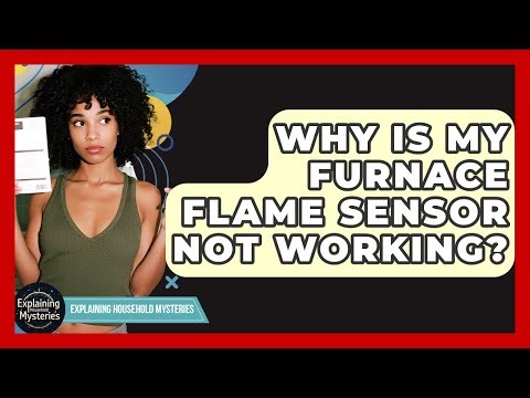 Why Is My Furnace Flame Sensor Not Working? - Explaining Household Mysteries