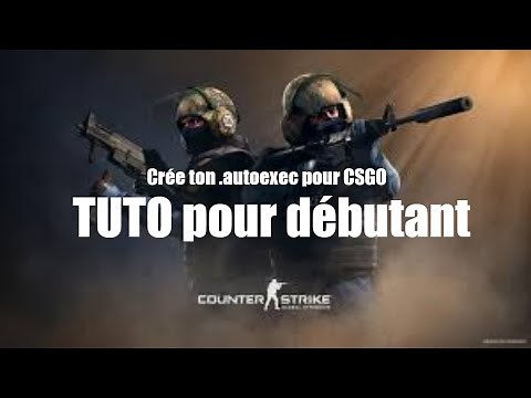 Comment créer un autoexec sur csgo? TUTO pour débutant !