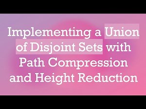 Implementing a Union of Disjoint Sets with Path Compression and Height Reduction