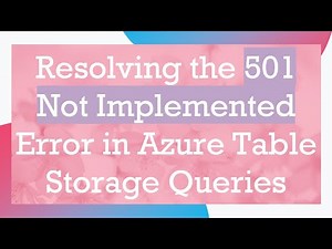 Resolving the 501 Not Implemented Error in Azure Table Storage Queries