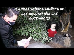 ¡¡LA MUÑECA MALDITA DE LAS BRUJAS!!