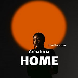 MP3 DOWNLOAD: Annatoria - Home [  Lyrics] | CeeNaija