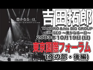吉田拓郎「TAKURO&his BIG GROUP with SEO ~豊かなる一日~」('03年10月19日(日)東京国際フォーラム（夜の部・後編）＃吉田拓郎＃吉田拓郎ライブ＃東京国際フォーラム