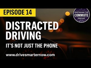 Distracted Driving - It's Not Just the Phone! - Episode 14 (Mastering the Commute Podcast)