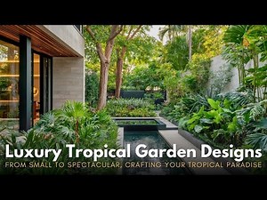 From Small to Spectacular: Luxury Tropical Garden Designs