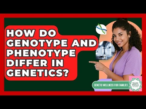 How Do Genotype And Phenotype Differ In Genetics? - Genetic Wellness for Families