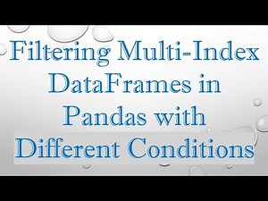 Filtering Multi-Index DataFrames in Pandas with Different Conditions