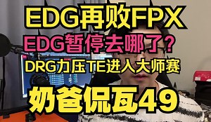 EDG为何再次落败FPX？DRG继续热血故事！【奶爸侃瓦49】_哔哩哔哩bilibili