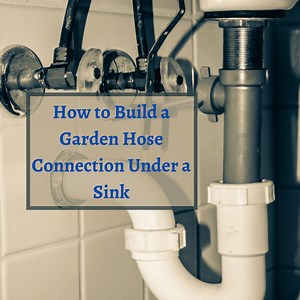 Connect a Garden Hose Under A Sink: An Easy Guide - Home and Garden Talk