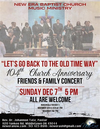 Join us for “Let’s Go Back to the Old Time Way” Friends & Family Concert celebrating New Era’s 104 year Church Anniversary ! 🗓️ Sunday, Dec 7, 2025 at 5:00pm Get ready for some hand clapping, foot stomping old time church singing! All are welcome to join the Anniversary Choir! Rehearsals: The following Tuesdays at 7:00pm: Nov 18th & 25th Dec 2nd 1120 Yankee Rd, Middletown OH | neweranow.com | 513-423-8916