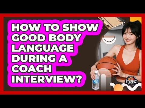 How To Show Good Body Language During A Coach Interview?