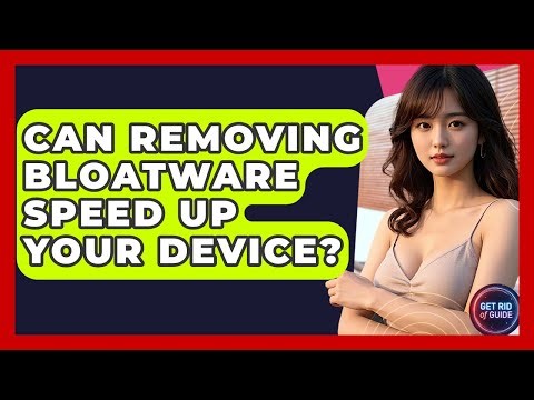 Can Removing Bloatware Speed Up Your Device? - Get Rid Of Guide