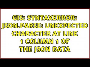GIS: SyntaxError: JSON.parse: unexpected character at line 1 column 1 of the JSON data