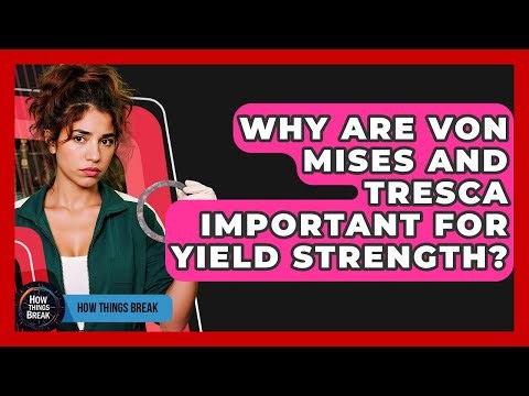 Why Are Von Mises And Tresca Important For Yield Strength? - How Things Break