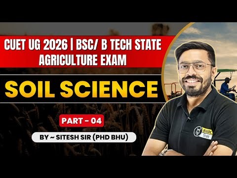 Soil Science - 4 | CUET Agriculture Domain Complete Syllabus Revision | BSc Agriculture Class