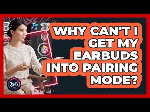 Why Can't I Get My Earbuds Into Pairing Mode? - Audio Gear Insider