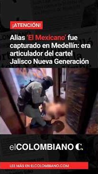 Alias ‘El Mexicano’ fue capturado en Medellín: era articulador del cartel Jalisco Nueva Generación